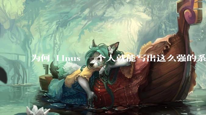 为何 Linus 一个人就能写出这么强的系统，中国却做不出来？