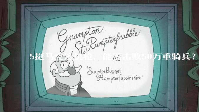 5挺马克沁机枪，能否击败50万重骑兵？