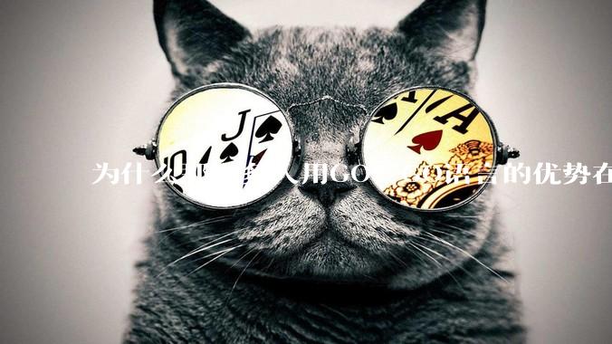 为什么那么多人用GO？GO语言的优势在哪里？